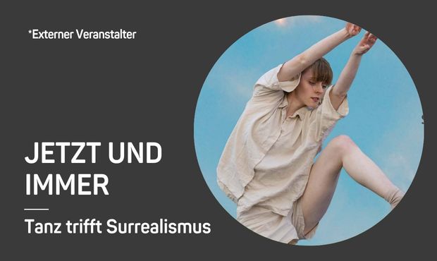 JETZT UND IMMER – Tanz trifft Surrealismus JETZT UND IMMER – Tanz trifft Surrealismus